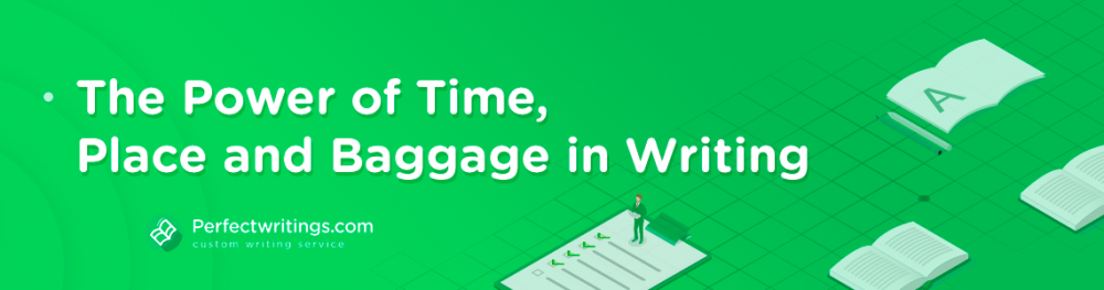 The Power of Time, Place and Baggage in Writing